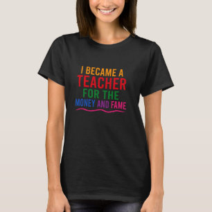 Funny Teachers, I Became A Teacher For The Money A T-Shirt