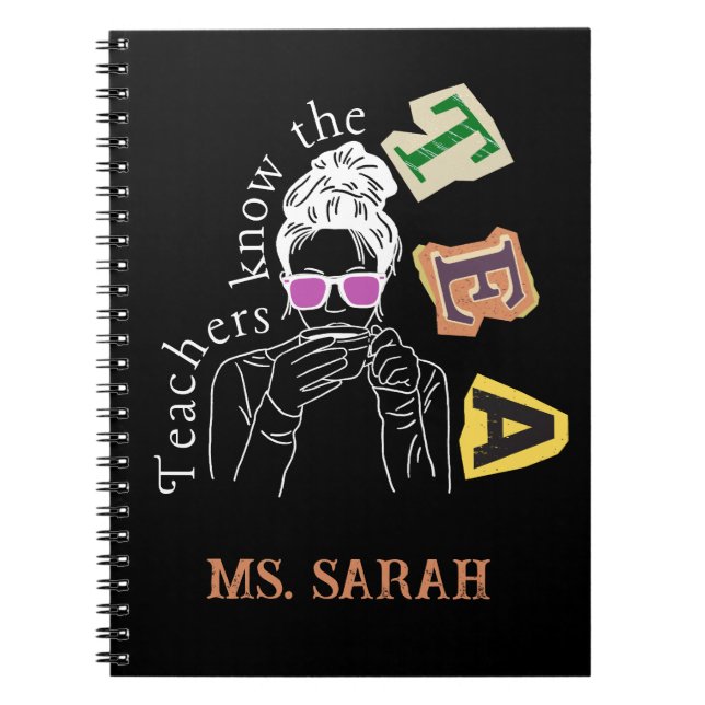 Funny Teachers Quote - Teachers Know The Tea Notebook (Front)