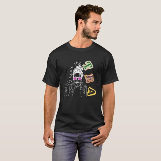 Funny Teachers Quote - Teachers Know The Tea T-Shirt (Front Full)