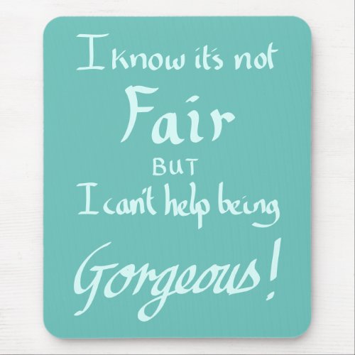 Funny Teal Saying Being Gorgeous Handwritten Quote Mouse Pad