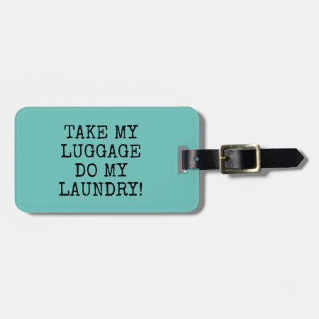 Funny Teal Take My  Luggage Do My  Laundry! Luggage Tag
