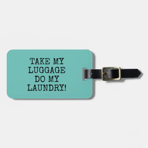FUNNY Teal TAKE MY  LUGGAGE DO MY  LAUNDRY Luggage Tag
