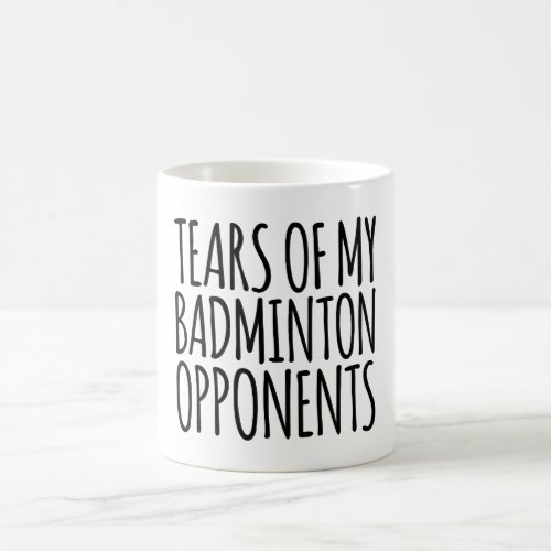 Funny Tears Of My Badminton Opponents Coffee Mug