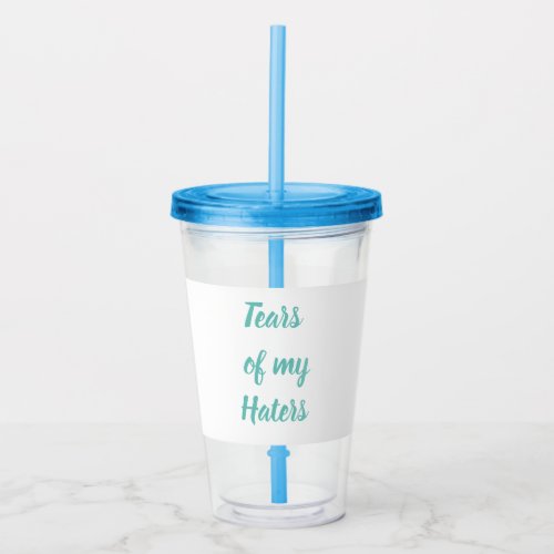 Funny Tears of my Haters BPA_free Acrylic Tumbler