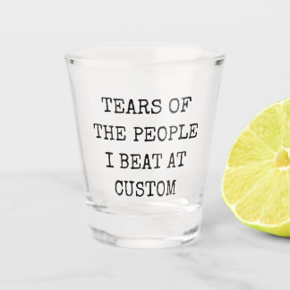 Funny Tears Of People I Beat at Custom Game Shot Glass