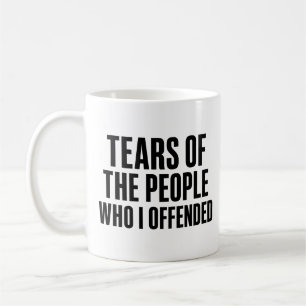 Funny Tears Of The People Who I Offended Coffee Mug