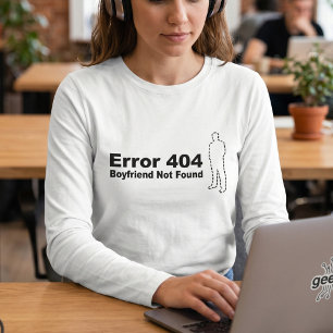 Funny Tech Humor - Boyfriend Not Found Error 404 T-Shirt