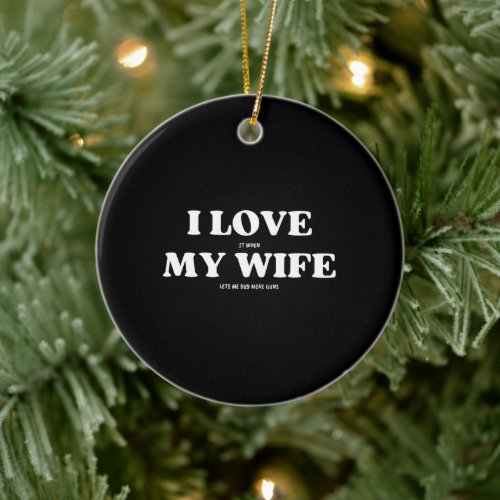 Funny Tee I Love My Wife and Guns Ceramic Ornament