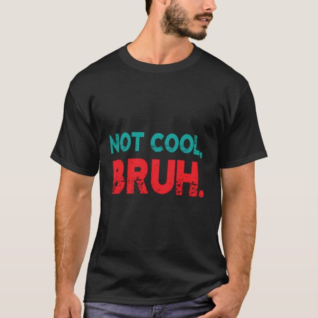 Funny Teen Talk Not Cool Bruh Youth Slang Quote T-Shirt (Front)