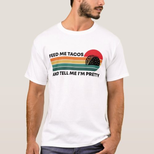 Funny Tell Me Im Pretty And Feed Me Tacos Foodie T_Shirt