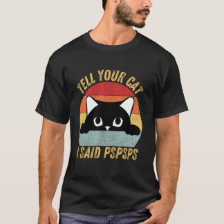 Funny Tell Your Cat I Said Pspsps Cat Lover Vintag T-Shirt