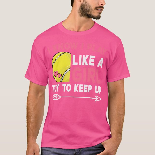 Funny Tennis Outfit I Know I Play Like A Girl Try  T-Shirt (Front)