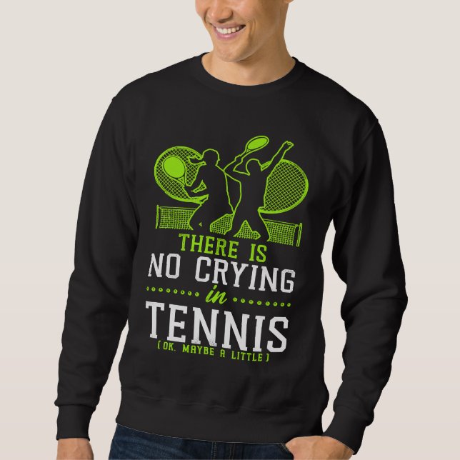Funny Tennis Player Racket There Is No Crying In T Sweatshirt (Front)