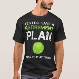 Funny Tennis Shirts Yes I Have A Retirement Plan P