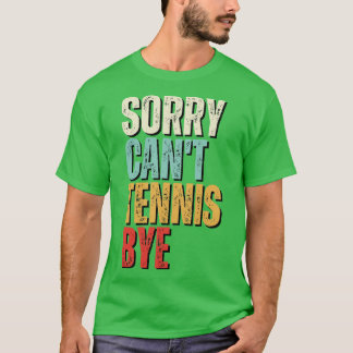 Funny Tennis Sorry Cant Tennis Bye Tennis 2 T-Shirt