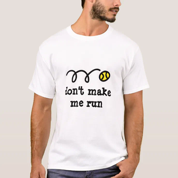 Funny tennis t shirt saying: don't make me run | Zazzle