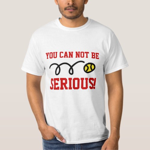 Funny tennis t_shirt _ You can NOT be serious