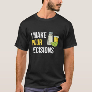 Funny Tequila I Make Pour Decisions T-Shirt