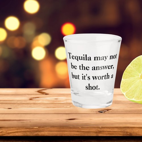 Funny Tequila Quote Shot Glass