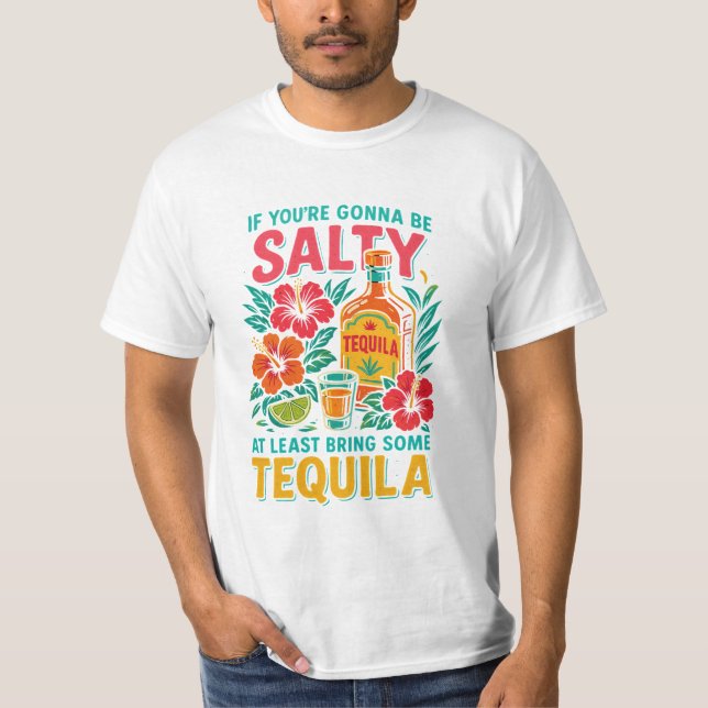 Funny Tequila T-Shirt – If You’re Gonna Be Salty (Front)