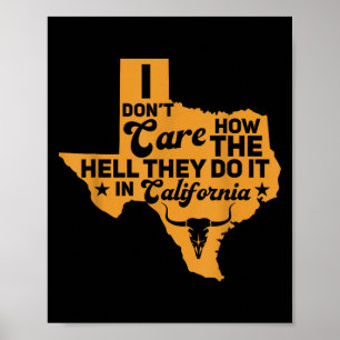 Funny Texas I Don't Care How They Do It In Califor Poster