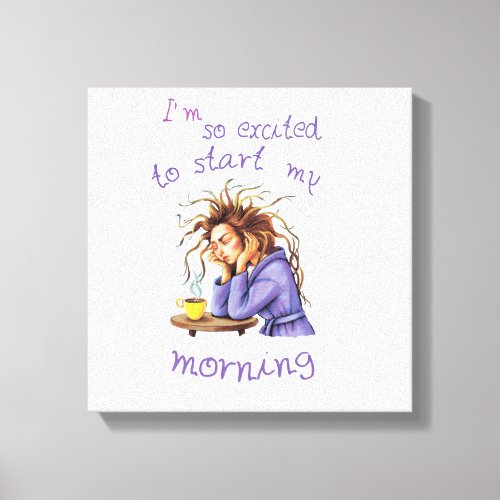 Funny text about welcoming a new day canvas print