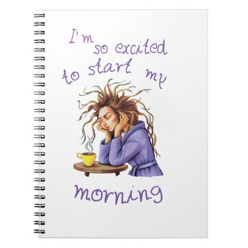 Funny text about welcoming a new day notebook