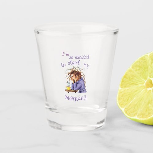 Funny text about welcoming a new day shot glass