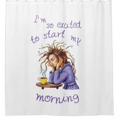 Funny text about welcoming a new day shower curtain