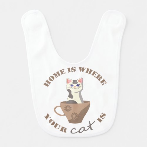 Funny text Home is where your cat is in cup Baby Bib