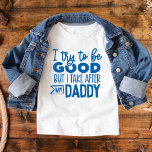 Funny Text I try to be good  Take after Dad Toddler T-shirt<br><div class="desc">Funny Text I try to be good but I take after my Dad Toddler T-shirt.  The perfect shirt for a  toddler who acts out,  pouts,  complains,  and has an attitude.</div>
