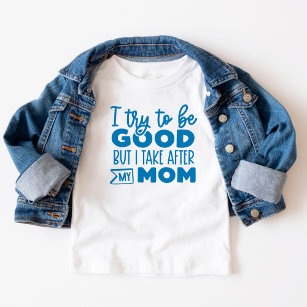 Funny Text I try to be good  Take after Mom Toddler T-shirt