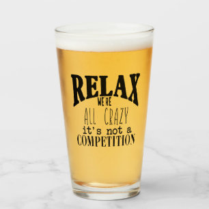 Funny Text Relax We're All Crazy Not Competition Glass