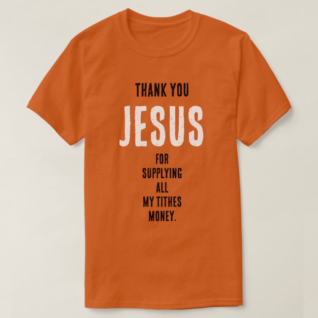 Funny "Thank YOU JESUS for...all my tithes money" T-Shirt (Design Front)