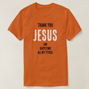Funny "Thank YOU JESUS for...all my tithes" T-Shirt