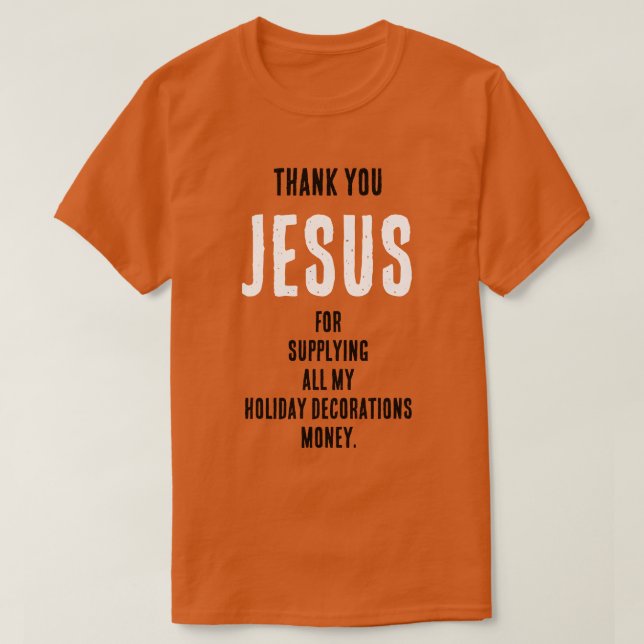 Funny "Thank YOU JESUS for...decorations money" T-Shirt (Design Front)