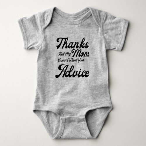 Funny Thanks But My Mom Does Not Want Your Advice  Baby Bodysuit