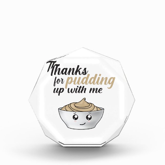 Funny Thanks For Pudding Up With Me Acrylic Award (Front)