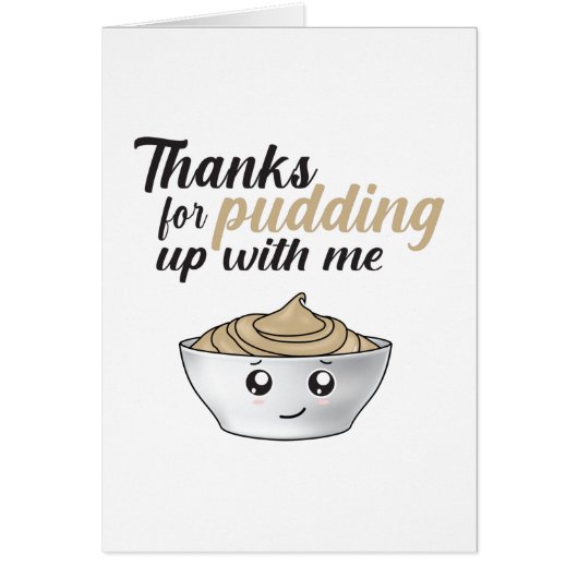 Funny Thanks For Pudding Up With Me Cards (Front)