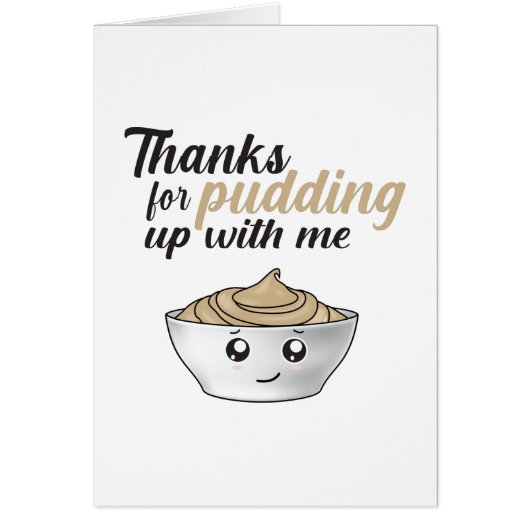 Funny Thanks For Pudding Up With Me Cards (Front)