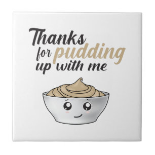 Funny Thanks For Pudding Up With Me Ceramic Tile