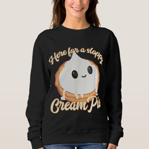 Funny Thanksgiving Cream Pie Here for the Sloppy C Sweatshirt