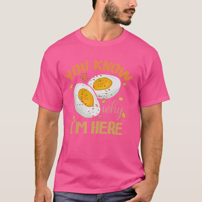 Funny Thanksgiving Deviled Eggs You Know Why I'm H T-Shirt (Front)