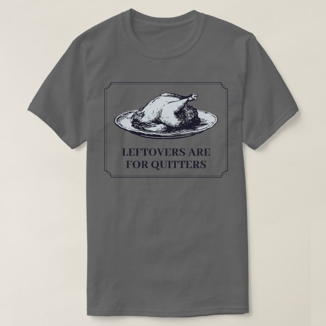 Funny Thanksgiving dinner Leftovers are for quitte T-Shirt (Design Front)