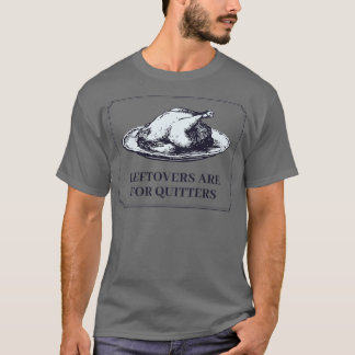 Funny Thanksgiving dinner Leftovers are for quitte T-Shirt