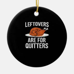 Funny Thanksgiving Dinner Turkey Leftovers Are For Ceramic Ornament