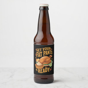 Funny Thanksgiving Get Your Fat Pants Ready Beer Bottle Label
