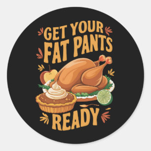 Funny Thanksgiving Get Your Fat Pants Ready Classic Round Sticker