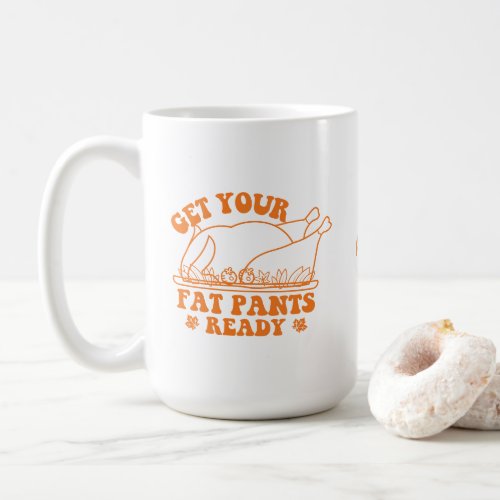 Funny Thanksgiving Get Your Fat Pants Ready Coffee Mug
