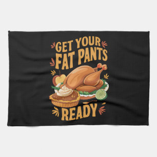 Funny Thanksgiving Get Your Fat Pants Ready  Kitchen Towel